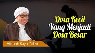 Dosa Kecil Yang Menjadi Dosa Besar - Hikmah Buya Yahya