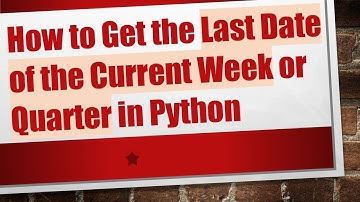 How to Get the Last Date of the Current Week or Quarter in Python