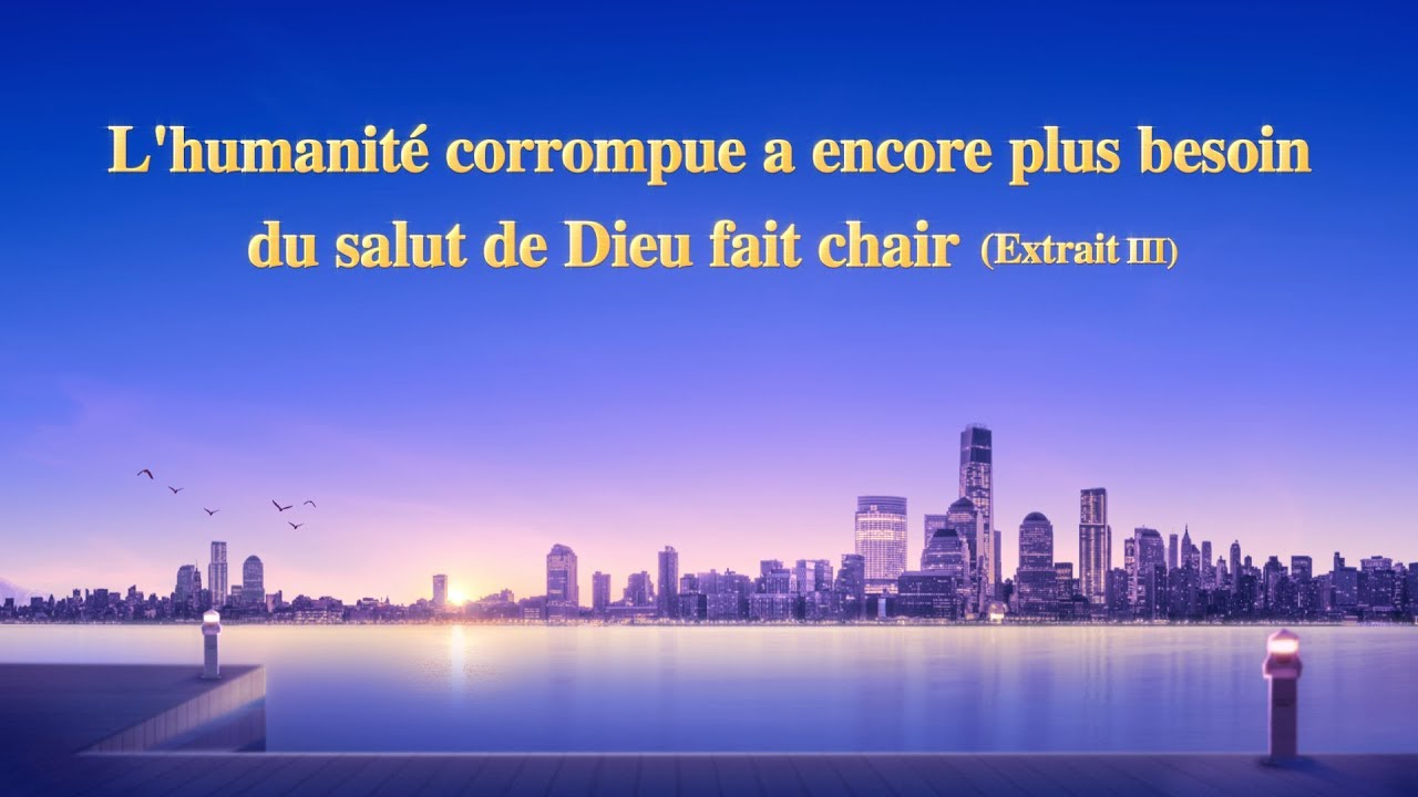 Parole de Dieu « L’humanité corrompue a encore plus besoin du salut de Dieu fait chair » Extrait 3