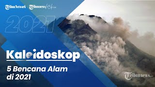 Kaleidoskop 2021: 5 Bencana Alam di 2021, Banjr di Malang, Gempa di Bali, Hingga Erupsi Semeru