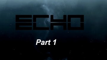 Echo - Walkthrough - Part 1