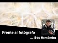 Frente al fotógrafo con Edu Hernández de Haro