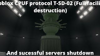 Roblox CPUF protocol T-SD-02 (Full facility destruction) and sucessful servers shutdown