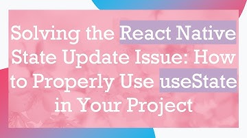 Solving the React Native State Update Issue: How to Properly Use useState in Your Project