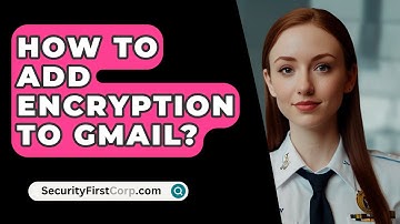 How To Add Encryption To Gmail? - SecurityFirstCorp.com