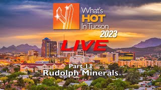 Rudolph Minerals - What&#39;s Hot In Tucson: 2023 - LIVE