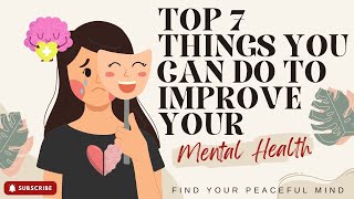 Top 7 Things You Can Do To Improve Your Mental Health:  7 Powerful Steps to Enhance Your Mood.
