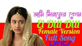 Ami Sirajer Begum - Ei Dill Dill Female Version Full Song Lyrics