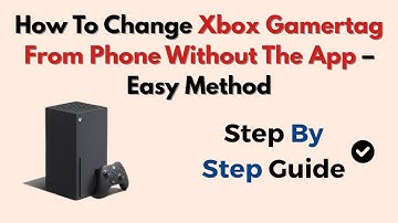 How To Change Xbox Gamertag From Phone Without The App – Easy Method