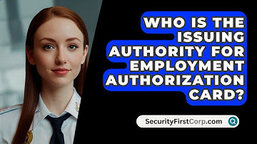 Who Is The Issuing Authority For Employment Authorization Card? - SecurityFirstCorp.com