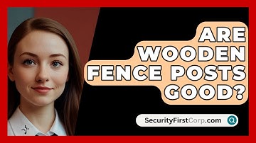 Are Wooden Fence Posts Good? - SecurityFirstCorp.com