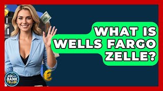 What Is Wells Fargo Zelle? - Ask Your Bank Teller