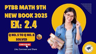 PTB Math 9th New Book 2025 | Exercise 2.4 Q5 to Q8 Complete Solutions by Naeem Ahmad