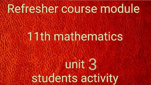 Refresher course module 11th mathematics unit 3 students activity