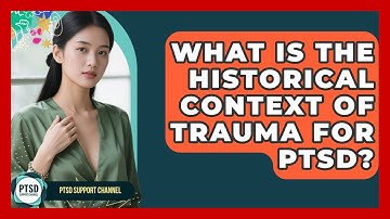What Is The Historical Context Of Trauma For PTSD? - PTSD Support Channel