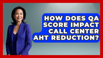 How Does QA Score Impact Call Center AHT Reduction? - Call Center Pro Strategies