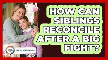 How Can Siblings Reconcile After A Big Fight? - Sibling Harmony Hub