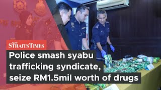 Police smash syabu trafficking syndicate, seize RM1. 5mil worth of drugs