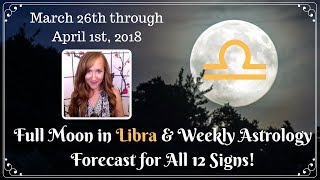 FULL MOON in LIBRA and Weekly Forecast for ALL 12 SIGNS!