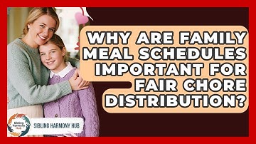 Why Are Family Meal Schedules Important For Fair Chore Distribution? - Sibling Harmony Hub