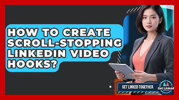 How To Create Scroll-stopping LinkedIn Video Hooks? - Get Linked Together
