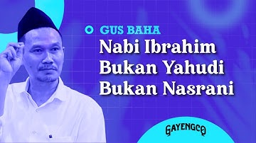 Gus Baha: Nabi Ibrahim Bukan Yahudi Bukan Nasrani