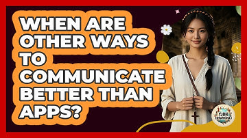When Are Other Ways To Communicate Better Than Apps?