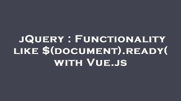 jQuery : Functionality like $(document).ready( with Vue.js