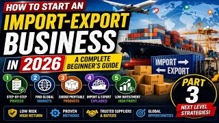 HOW TO START AN IMPORT-EXPORT BUSINESS IN 2026: A COMPLETE BEGINNERS'S GUIDE PART 3