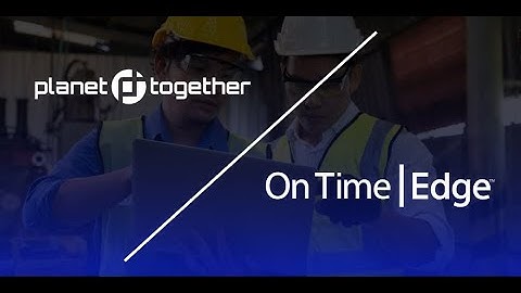 PlanetTogether and On Time Edge for Seamless Digital Transformation