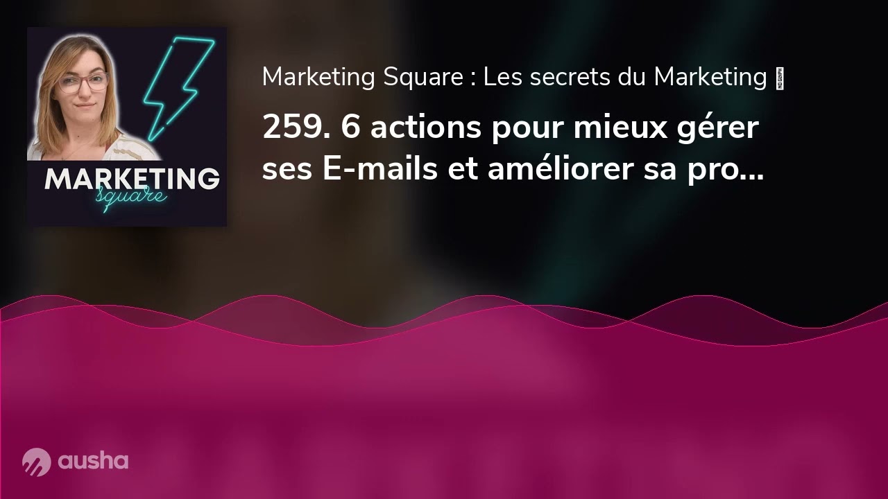 259. 6 actions pour mieux gérer ses E-mails et améliorer sa productivité ? Par Marine Aubaret