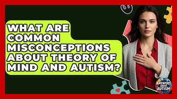 What Are Common Misconceptions About Theory Of Mind And Autism? - Answers About Autism