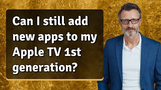 Can I still add new apps to my Apple TV 1st generation?
