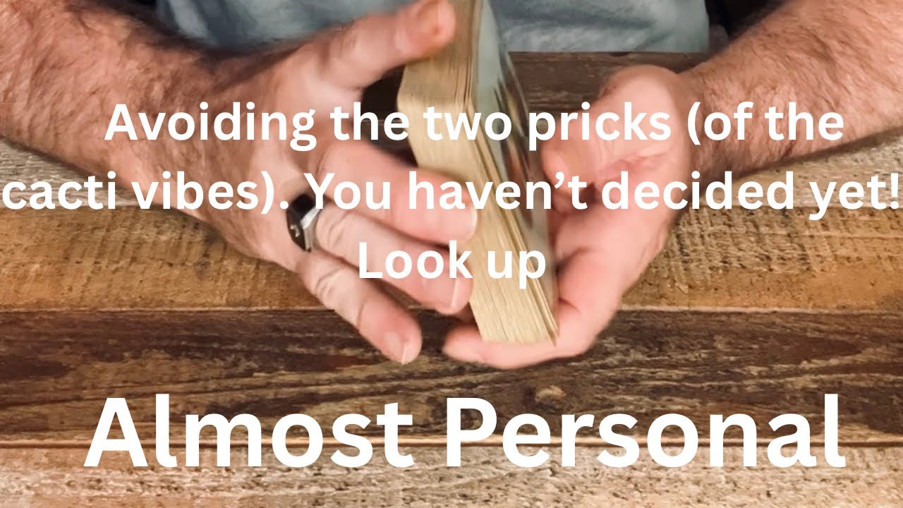 ALMOST PERSONAL    Avoiding the two pricks (of the cacti vibes).   You haven’t decided yet!  Look up