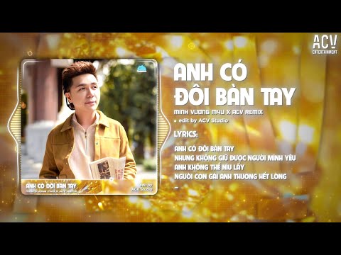 ANH CÓ ĐÔI BÀN TAY REMIX - MINH VƯƠNG M4U | Anh Có Đôi Bàn Tay Nhưng Không Giữ Được Người Anh Yêu