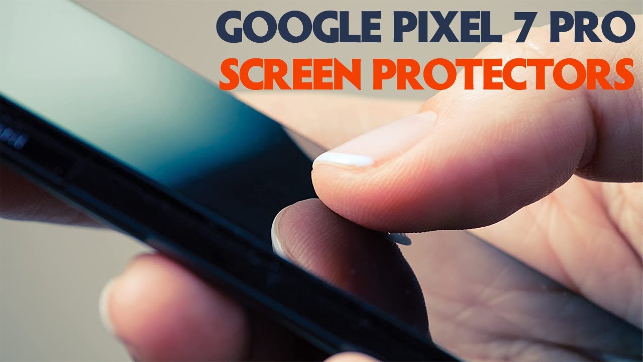 Top 5 Best Google Pixel 7 Pro Screen Protectors