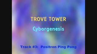 Positron Ping Pong  Cyborgenesis Trove Tower