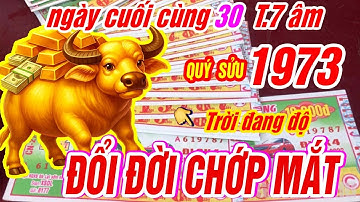 Trời đang độ, tuổi QUÝ SỬU 1973, ngày cuối cùng 30 tháng 7 nổ lớn, trúng số độc đắc, đổi đời!"