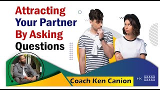 Attracting Your Partner By Asking Questions ।। Coach Ken Canion
