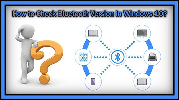 How to Check Bluetooth Version in Windows 10?