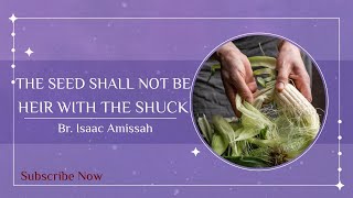 THE SEED SHALL NOT BE HEIR WITH THE SHUCK || BR. ISAAC AMISSAH || 120524