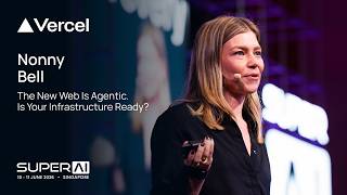 The New Web Is Agentic. Is Your Infrastructure Ready? — Nonny Bell, Vercel | SuperAI 2026
