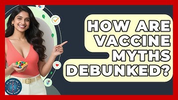 How Are Vaccine Myths Debunked? - All About the Immune System