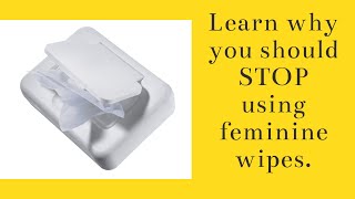 Why You Should Stop Using Feminine Wipes