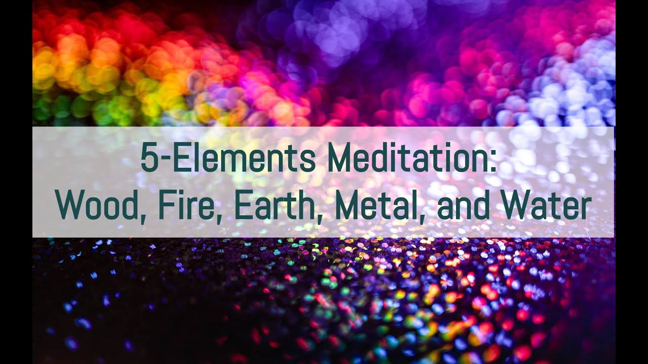 5-Elements Meditation: Wood, Fire, Earth, Metal, and Water