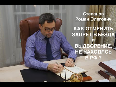 КАК ОТМЕНИТЬ ЗАПРЕТ ВЪЕЗДА И ВЫДВОРЕНИЕ – НАХОДЯСЬ НЕ В РФ ?