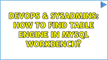 DevOps & SysAdmins: How to find table engine in MySQL Workbench?
