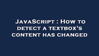 JavaScript : How to detect a textbox's content has changed