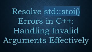 Resolve std::stoi() Errors in C+ + : Handling Invalid Arguments Effectively