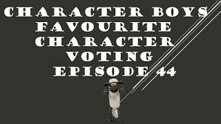 CHARACTER BOYS FAVOURITE CHARACTER VOTING EPISODE 44